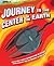 Journey to the Center of the Earth: An Action-Packed Introduction to Science, from Geology and Astronomy to Biology