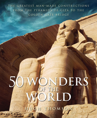 50 Wonders of the World: The Greatest Man-made Constructions from the Pyramids of Giza to the Golden Gate Bridge