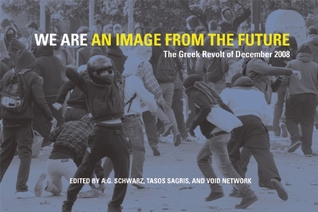 We Are an Image from the Future: The Greek Revolt of December 2008 (Paperback)