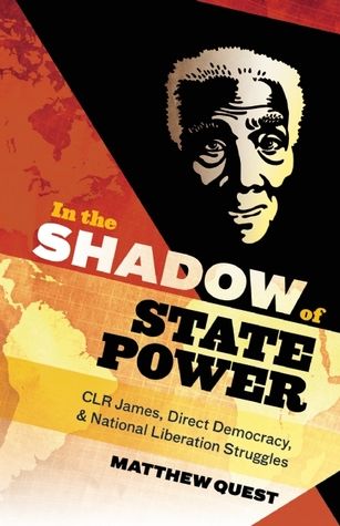 In the Shadow of State Power: C.L.R. James, Direct Democracy, & National Liberation Struggles