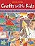 Crafts with Kids: Over 40 Fun and Fabulous Projects