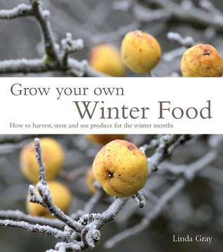 Grow Your Own Winter Food: How to Harvest, Store and Use Produce for the Winter Months (IMM Lifestyle Books) Easy Instructions for Sowing, Maintenance, Harvesting, and General Gardening Techniques