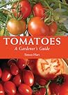 Tomatoes: A Gardener's Guide Tomatoes: A Gardener's Guide