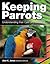 Keeping Parrots: Understanding Their Care and Breeding