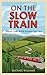 On the Slow Train: Twelve Great British Railway Journeys
