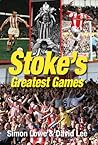 Stoke City Greatest Games: 50 Fantastic Matches to Savour