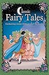 Classic Fairy Tales: Enchanting stories from around the world