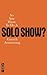 So You Want To Do A Solo Show?