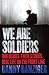 We Are Soldiers: Our Heroes. Their Stories. Real Life on the Front Line.