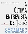 A Última Entrevista de José Saramago by José Rodrigues dos Santos