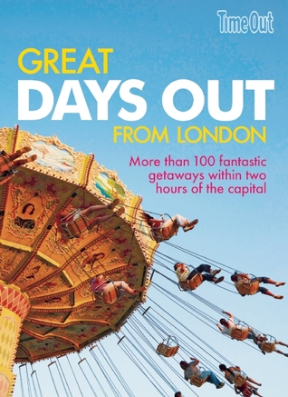 Time Out Great Days Out from London: More Than 100 Fantastic Getaways Within Two Hours of the Capital (Time Out Guides)