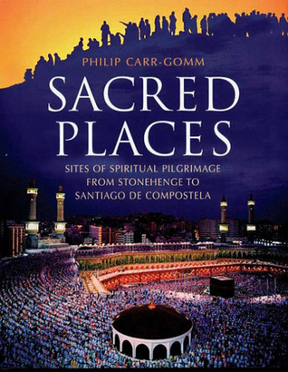 Sacred Places: Sites of Spiritual Pilgrimage from Stonehenge to Santiago De Compostela (Hardcover)