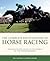 The Complete Encyclopedia of Horse Racing: The Illustrated Guide to the World of the Thoroughbred