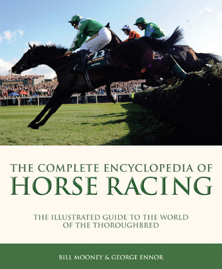 The Complete Encyclopedia of Horse Racing: The Illustrated Guide to the World of the Thoroughbred (Hardcover)
