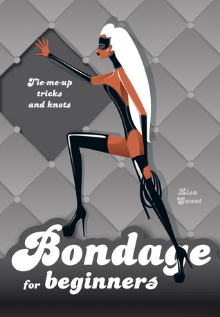 Bondage for Beginners: Tie-Me-Up Tricks and Knots