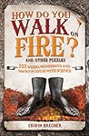 How Do You Walk on Fire?: And Other Puzzles: 101 Weird, Wonderful and Wacky Puzzles with Science How Do You Walk on Fire?: And Other Puzzles: 101 Weird, Wonderful and Wacky Puzzles with Science