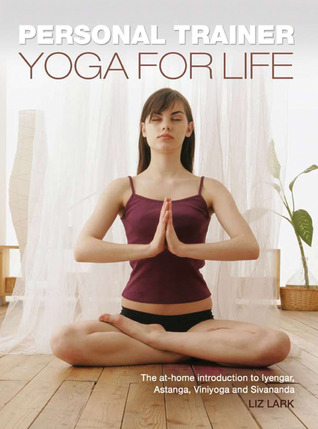 Personal Trainer: Yoga for Life: The At-Home Introduction to Iyengar, Astanga, Viniyoga and Sivananda