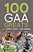 100 GAA Greats: From Christy Ring to Joe Canning