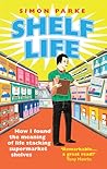 Shelf Life: How I Found The Meaning of Life Stacking Supermarket Shelves