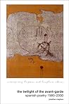 The Twilight of the Avant-Garde: Spanish Poetry 1980–2000 (Contemporary Hispanic and Lusophone Cultures, 1) (Volume 1)