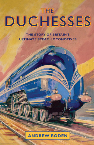 The Duchesses: The Story of Britain's Ultimate Steam Locomotives (Hardcover)