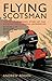 Flying Scotsman: The Extraordinary Story of the World's Most Famous Locomotive