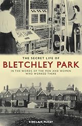 The Secret Life of Bletchley Park: The WWII Codebreaking Centre and the Men and Women Who Worked There
