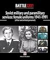 Soviet Military and Paramilitary Services: Female Uniforms 1941-1991: (officer and enlisted personnel) (Battle Cry! Original Military Uniforms)