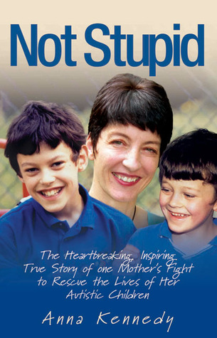 Not Stupid: The Story of One Mother's Fight to Rescue the Lives of Her Children from Autism