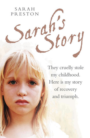 Sarah's Story: They Cruelly Stole My Childhood. Here Is My Story of Recovery and Triumph