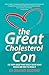 The Great Cholesterol Con: The Truth About What Really Causes Heart Disease and How to Avoid It