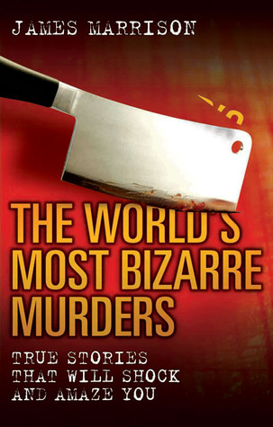 The World's Most Bizarre Murders: True Stories That Will Shock and Amaze You (Hardcover)