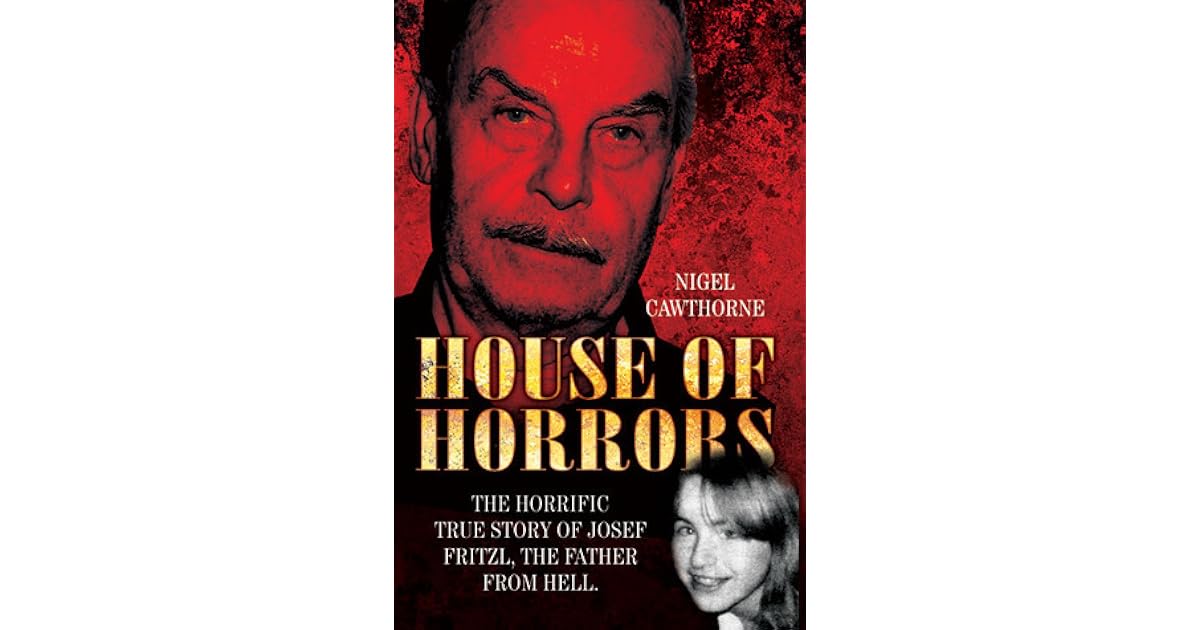 House of Horrors The Horrific True Story of Josef Fritzl