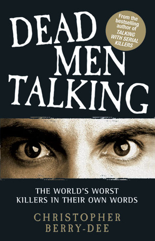 Dead Men Talking: The World's Worst Killers in Their Own Words