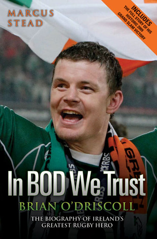In Bod We Trust: Brian O'Driscoll: The Biography of Ireland's Greatest Rugby Hero