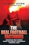 The Real Football Factories by Dominic Utton The Real Football Factories by Dominic Utton