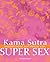 Kama Sutra Super Sex: Discover Erotic Bliss Week by Week