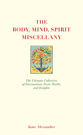 The Body, Mind, Spirit Miscellany: The Ultimate Collection of Fascinations, Facts, Truths, and Insights