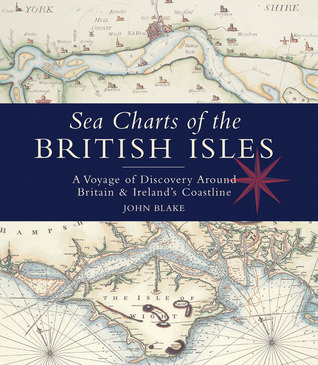 Sea Charts of the British Isles : A Voyage of Discovery Around Britain & Ireland's Coastline