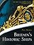 Britain's Historic Ships: The Ships That Shaped a Nation: A Complete Guide