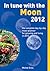 In Tune with the Moon 2012: The Complete Day-by-Day Moon Planner for Growing and Living in 2012