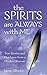 The Spirits are Always with Me: True Stories and Guidance from a Modern Shaman
