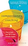 Compassionate Coaching: How to Heal Your Life & Make Miracles Happen Compassionate Coaching: How to Heal Your Life & Make Miracles Happen