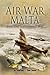 Air War Malta: June 1940 to November 1942