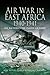 Air War in East Africa 1940-41: The RAF Versus the Italian Air Force
