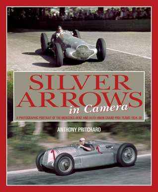 Silver Arrows In Camera: A photographic history of the Mercedes-Benz and Auto Union Racing Teams 1934-39