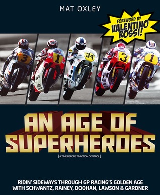 An Age of Superheroes: Ridin' Sideways through GP Racing's Golden Age with Schwantz, Rainey, Doohan, Lawson & Gardner (Hardcover)