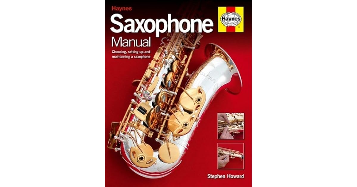 Saxophone Manual Choosing, Setting Up and Maintaining a Saxophone by