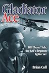 Gladiator Ace: Bill 'Cherry' Vale, the RAF's Forgotten Fighter Ace Gladiator Ace: Bill 'Cherry' Vale, the RAF's Forgotten Fighter Ace