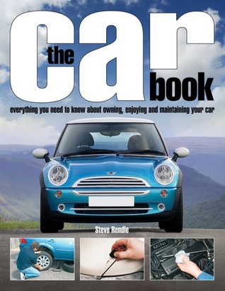 The Car Book: Everything You Need to Know About Owning, Enjoying and Maintaining Your Car